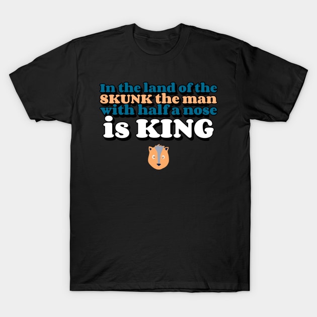 In The Land Of The Skunk The Man With Half A Nose Is King Chris Farley T-Shirt by Nonconformist